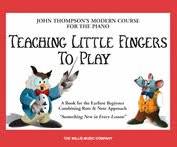Teaching Little Fingers to Play: A Book for the Earliest Beginner (John Thompsons Modern Course for The Piano)